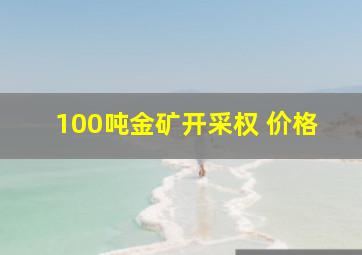 100吨金矿开采权 价格